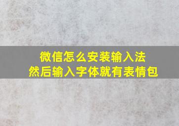 微信怎么安装输入法 然后输入字体就有表情包